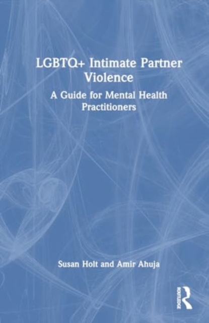LGBTQ+ Intimate Partner Violence : A Guide for Mental Health Practitioners, Hardback Book