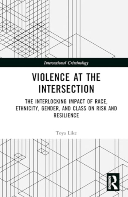 Violence at the Intersection : The Interlocking Impact of Race, Ethnicity, Gender, and Class on Risk and Resilience, Hardback Book
