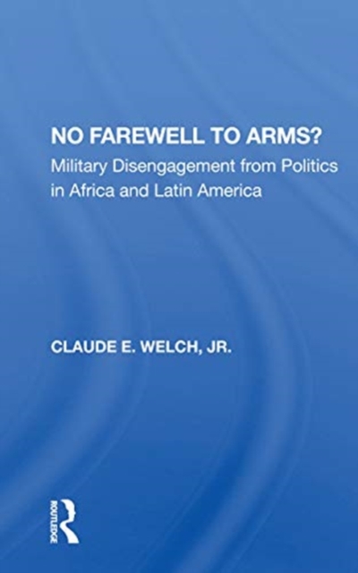 No Farewell to Arms? : Military Disengagement from Politics in Africa and Latin America, Paperback / softback Book