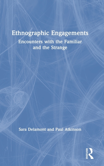 Ethnographic Engagements : Encounters with the Familiar and the Strange, Hardback Book