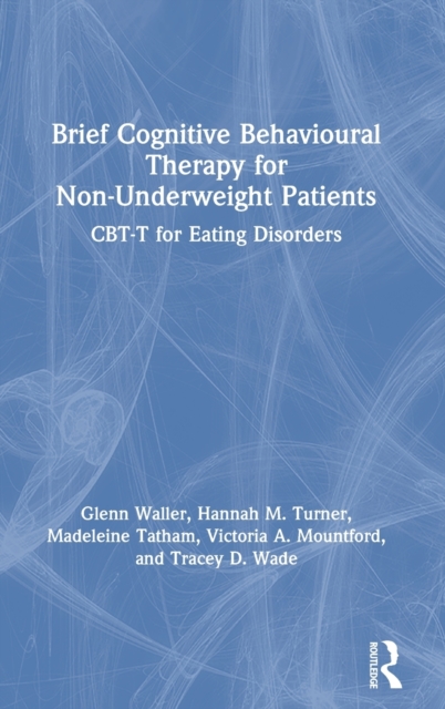 Brief Cognitive Behavioural Therapy for Non-Underweight Patients : CBT-T for Eating Disorders, Hardback Book
