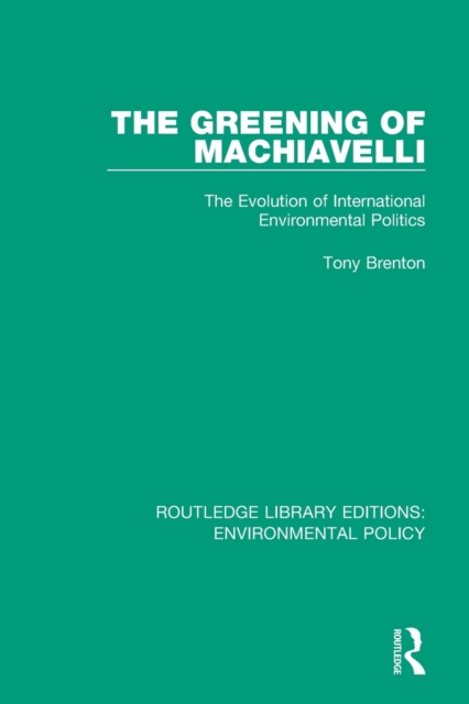 The Greening of Machiavelli : The Evolution of International Environmental Politics, Paperback / softback Book