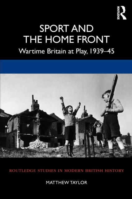 Sport and the Home Front : Wartime Britain at Play, 1939-45, Paperback / softback Book