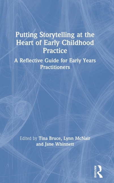 Putting Storytelling at the Heart of Early Childhood Practice : A Reflective Guide for Early Years Practitioners, Hardback Book