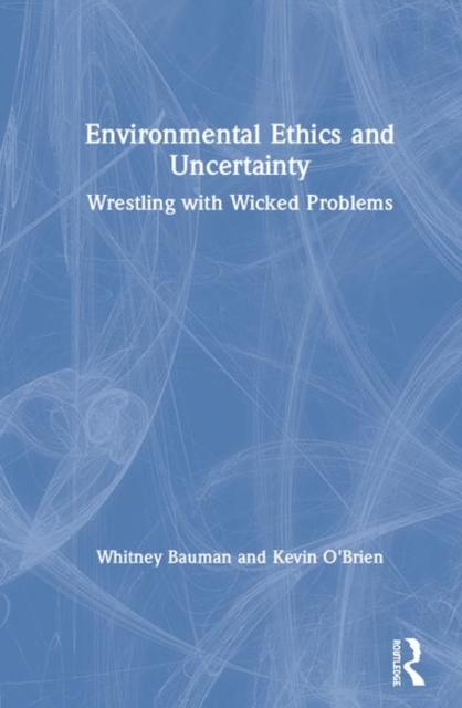 Environmental Ethics and Uncertainty : Wrestling with Wicked Problems, Hardback Book