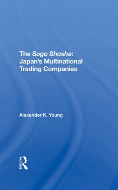The Sogo Shosha : Japan's Multinational Trading Companies, Hardback Book