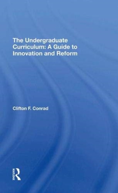 The Undergraduate Curriculum : A Guide To Innovation And Reform, Hardback Book