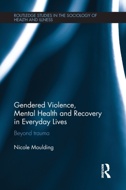 Gendered Violence, Abuse and Mental Health in Everyday Lives : Beyond Trauma, Paperback / softback Book
