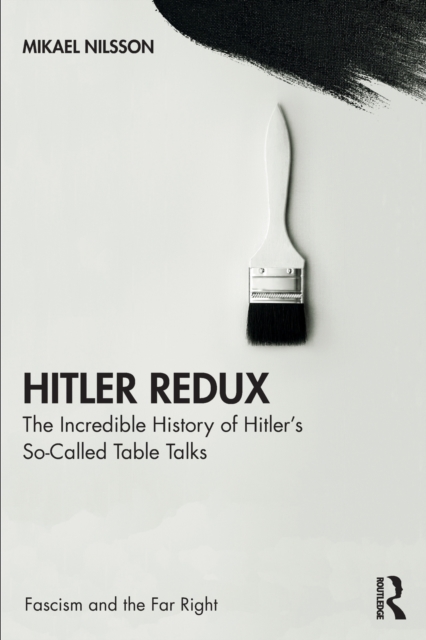 Hitler Redux : The Incredible History of Hitler’s So-Called Table Talks, Paperback / softback Book
