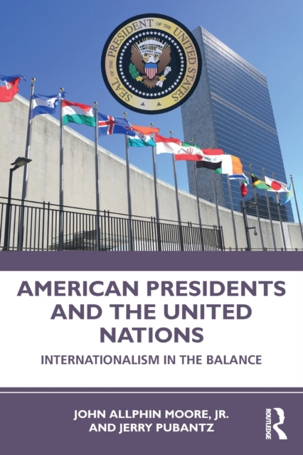 American Presidents and the United Nations : Internationalism in the Balance, Paperback / softback Book