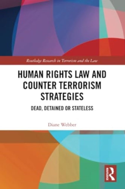 Human Rights Law and Counter Terrorism Strategies : Dead, Detained or Stateless, Paperback / softback Book