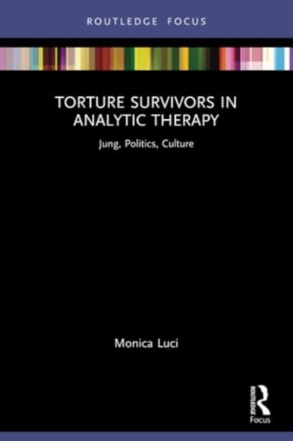 Torture Survivors in Analytic Therapy : Jung, Politics, Culture, Paperback / softback Book
