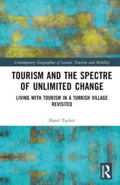 Tourism and the Spectre of Unlimited Change : Living with Tourism in a Turkish Village Revisited, Hardback Book
