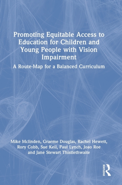 Promoting Equitable Access to Education for Children and Young People with Vision Impairment : A Route-Map for a Balanced Curriculum, Hardback Book