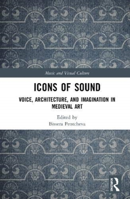 Icons of Sound : Voice, Architecture, and Imagination in Medieval Art, Hardback Book