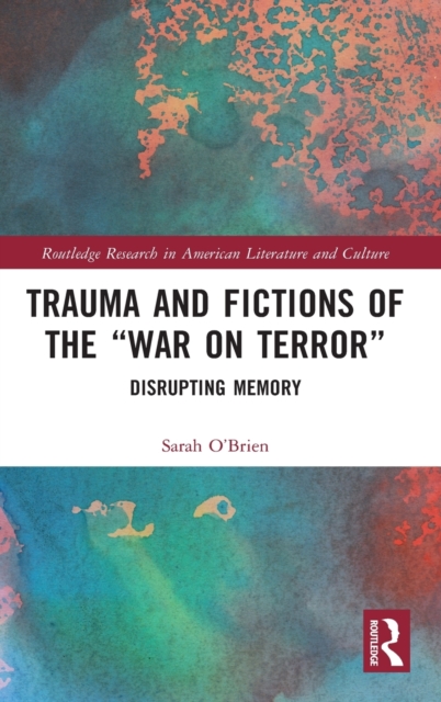 Trauma and Fictions of the "War on Terror" : Disrupting Memory, Hardback Book