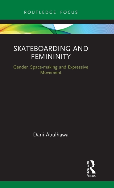 Skateboarding and Femininity : Gender, Space-making and Expressive Movement, Hardback Book