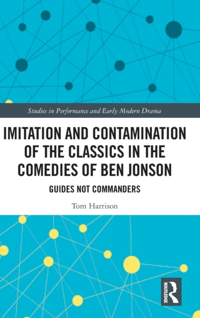 Imitation and Contamination of the Classics in the Comedies of Ben Jonson : Guides Not Commanders, Hardback Book