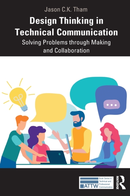 Design Thinking in Technical Communication : Solving Problems through Making and Collaboration, Paperback / softback Book Design Thinking in Technical Communication : Solving Problems through Making and Collaboration, Paperback / softback Book