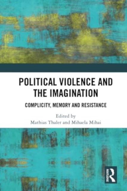 Political Violence and the Imagination : Complicity, Memory and Resistance, Paperback / softback Book