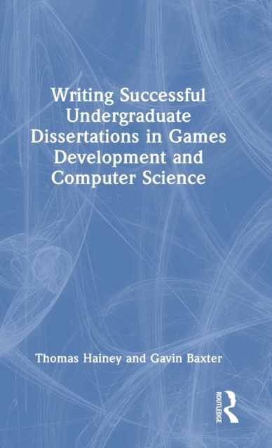 Writing Successful Undergraduate Dissertations in Games Development and Computer Science, Hardback Book