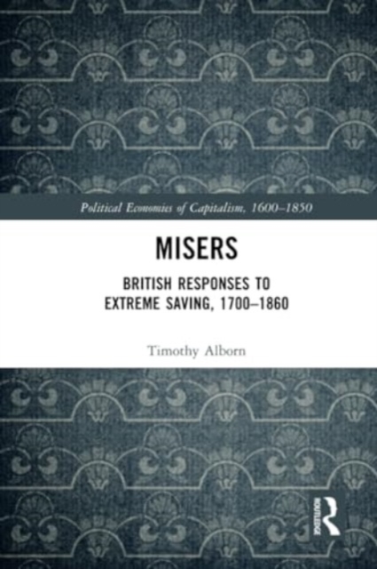 Misers : British Responses to Extreme Saving, 1700–1860, Paperback / softback Book