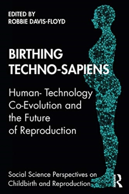 Birthing Techno-Sapiens : Human-Technology Co-Evolution and the Future of Reproduction, Paperback / softback Book