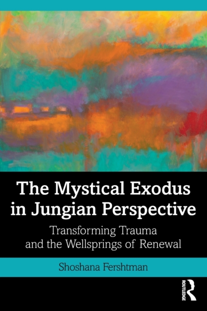 The Mystical Exodus in Jungian Perspective : Transforming Trauma and the Wellsprings of Renewal, Paperback / softback Book