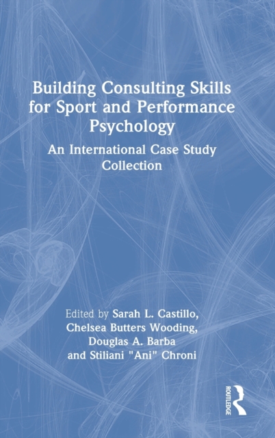 Building Consulting Skills for Sport and Performance Psychology : An International Case Study Collection, Hardback Book