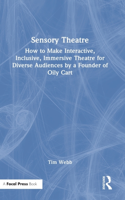 Sensory Theatre : How to Make Interactive, Inclusive, Immersive Theatre for Diverse Audiences by a Founder of Oily Cart, Hardback Book