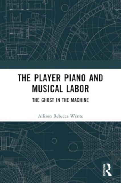 The Player Piano and Musical Labor : The Ghost in the Machine, Paperback / softback Book