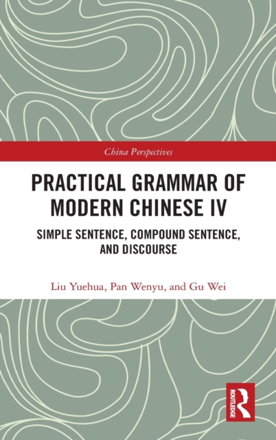 Practical Grammar of Modern Chinese IV : Simple Sentence, Compound Sentence, and Discourse, Hardback Book