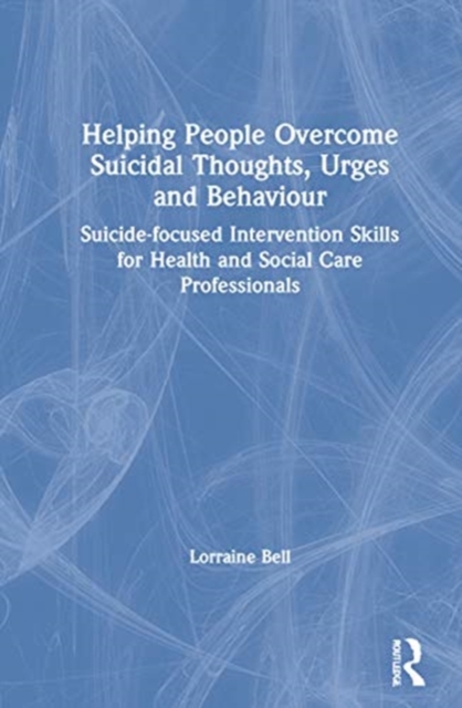 Helping People Overcome Suicidal Thoughts, Urges and Behaviour : Suicide-focused Intervention Skills for Health and Social Care Professionals, Hardback Book