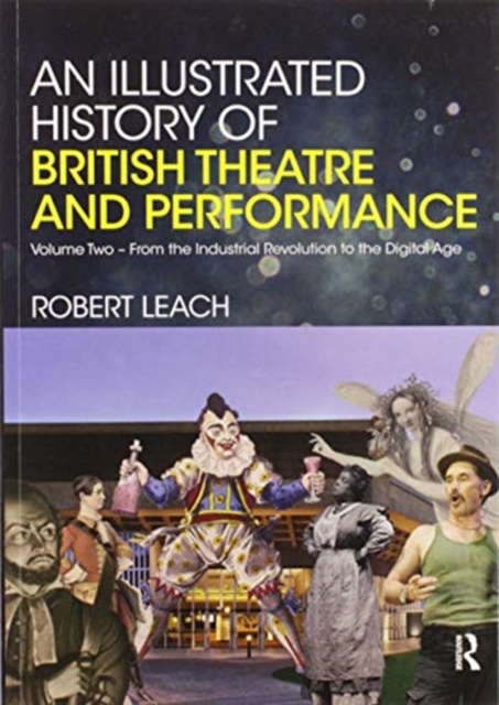 An Illustrated History of British Theatre and Performance : Volume Two - From the Industrial Revolution to the Digital Age, Paperback / softback Book