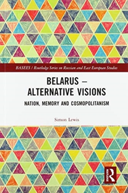 Belarus - Alternative Visions : Nation, Memory and Cosmopolitanism, Paperback / softback Book