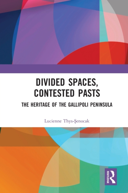 Divided Spaces, Contested Pasts : The Heritage of the Gallipoli Peninsula, Paperback / softback Book