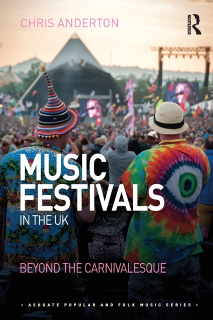 Music Festivals in the UK : Beyond the Carnivalesque, Paperback / softback Book