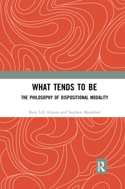 What Tends to Be : The Philosophy of Dispositional Modality, Paperback / softback Book