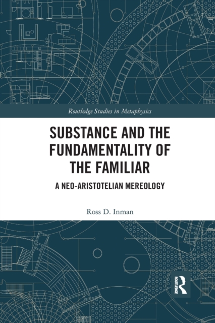 Substance and the Fundamentality of the Familiar : A Neo-Aristotelian Mereology, Paperback / softback Book
