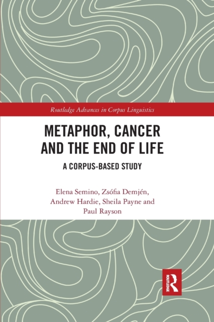 Metaphor, Cancer and the End of Life : A Corpus-Based Study, Paperback / softback Book