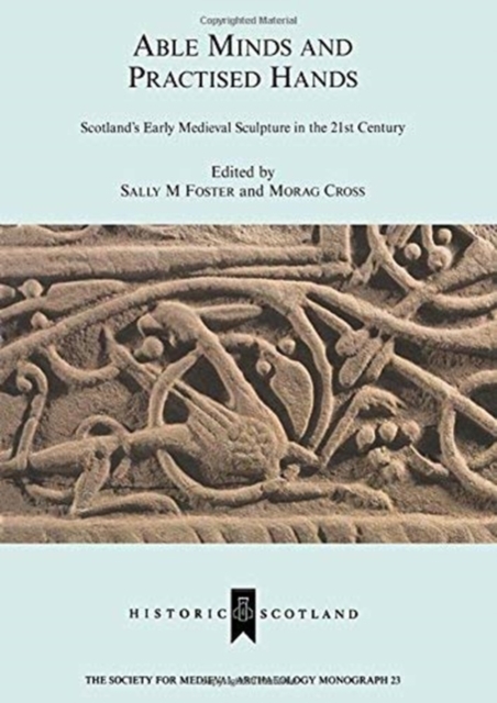 Able Minds and Practiced Hands : Scotland's Early Medieval Sculpture in the 21st Century, Paperback / softback Book