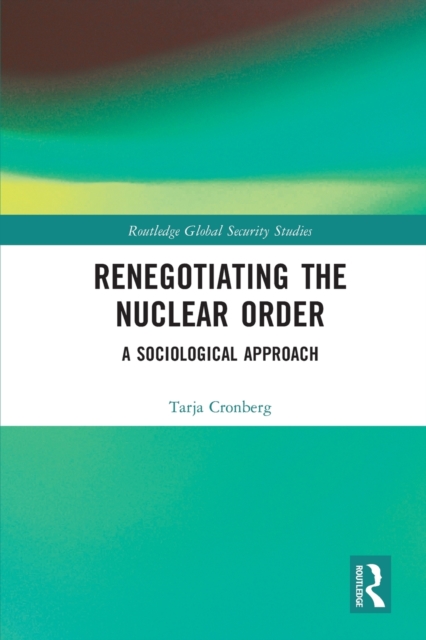 Renegotiating the Nuclear Order : A Sociological Approach, Paperback / softback Book