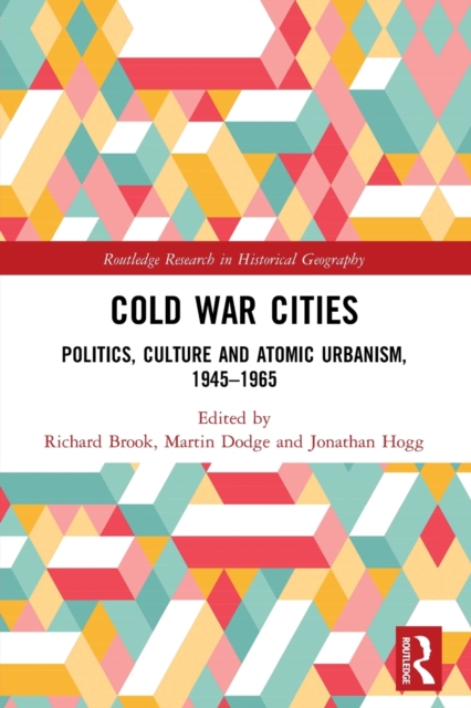 Cold War Cities : Politics, Culture and Atomic Urbanism, 1945–1965, Paperback / softback Book