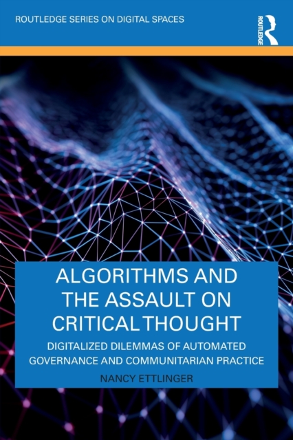 Algorithms and the Assault on Critical Thought : Digitalized Dilemmas of Automated Governance and Communitarian Practice, Paperback / softback Book