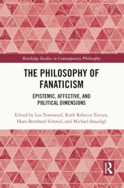 The Philosophy of Fanaticism : Epistemic, Affective, and Political Dimensions, Paperback / softback Book