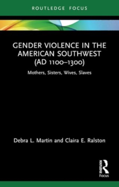 Gender Violence in the American Southwest (AD 1100-1300) : Mothers, Sisters, Wives, Slaves, Paperback / softback Book