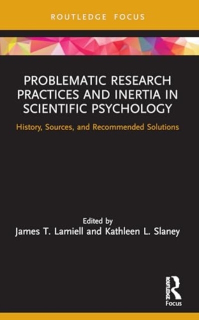 Problematic Research Practices and Inertia in Scientific Psychology : History, Sources, and Recommended Solutions, Paperback / softback Book