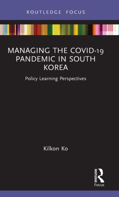 Managing the COVID-19 Pandemic in South Korea : Policy Learning Perspectives, Hardback Book