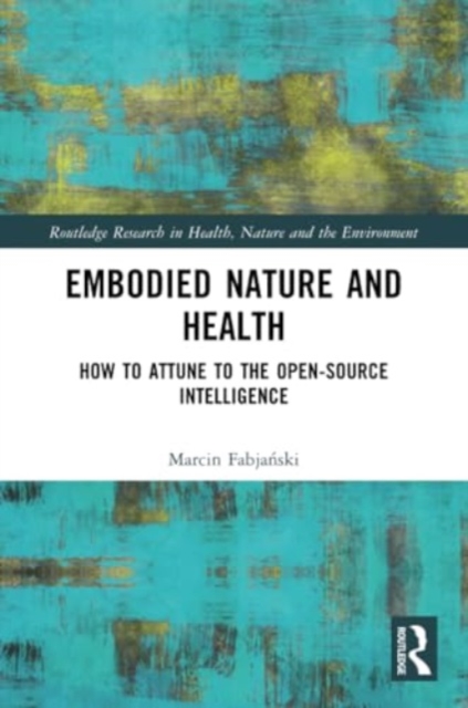 Embodied Nature and Health : How to Attune to the Open-source Intelligence, Paperback / softback Book