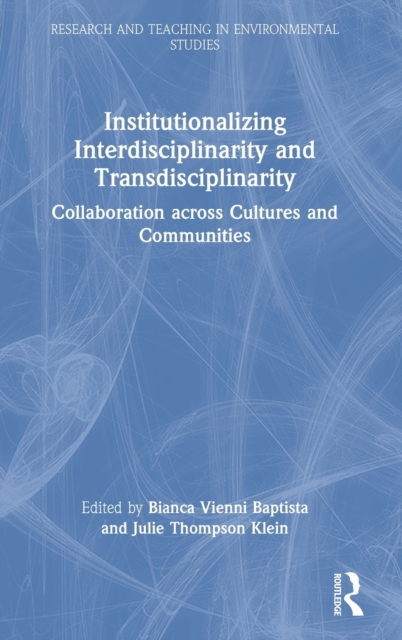 Institutionalizing Interdisciplinarity and Transdisciplinarity : Collaboration across Cultures and Communities, Hardback Book